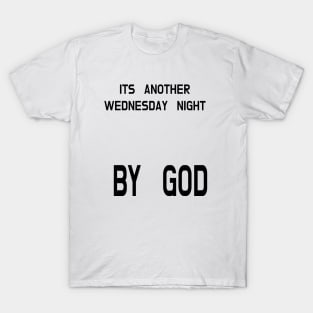 ITS ANOTHER WEDNESDAY NIGHT BY GOD T-Shirt